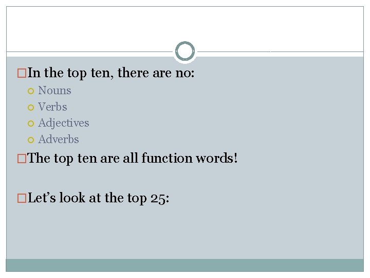 �In the top ten, there are no: Nouns Verbs Adjectives Adverbs �The top ten