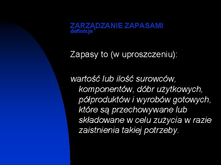 ZARZĄDZANIE ZAPASAMI definicje Zapasy to (w uproszczeniu): wartość lub ilość surowców, komponentów, dóbr użytkowych,