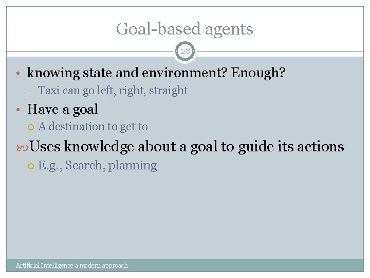 Goal-based agents 28 • knowing state and environment? Enough? – Taxi can go left,