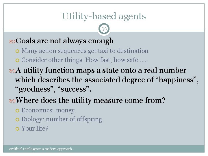 Utility-based agents 30 Goals are not always enough Many action sequences get taxi to