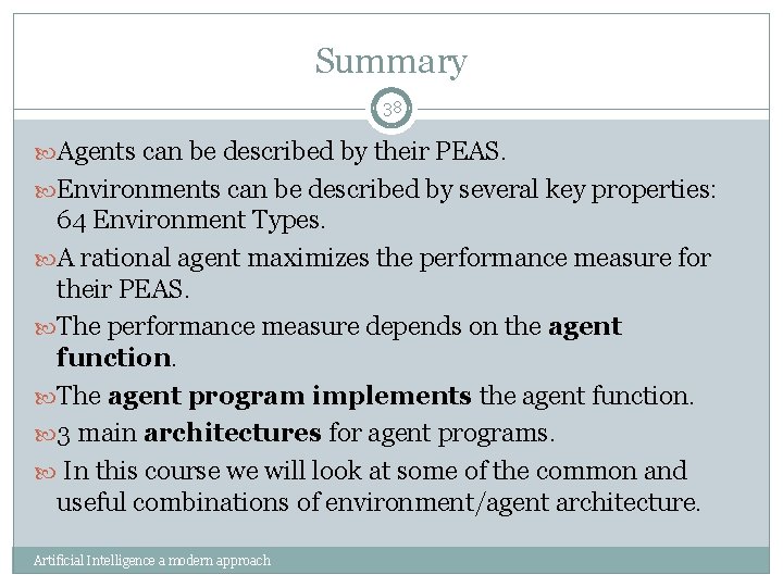 Summary 38 Agents can be described by their PEAS. Environments can be described by