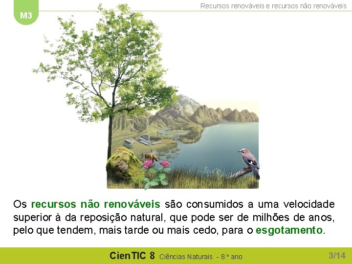 Recursos renováveis e recursos não renováveis M 3 Os recursos não renováveis são consumidos