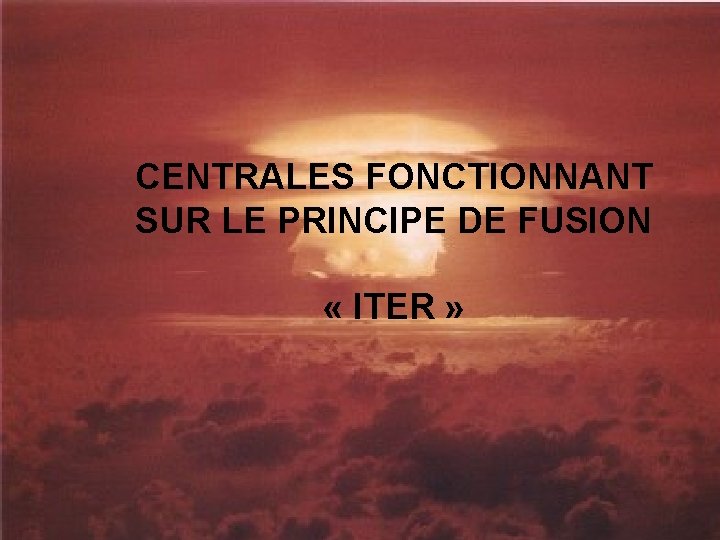 CENTRALES FONCTIONNANT SUR LE PRINCIPE DE FUSION « ITER » 