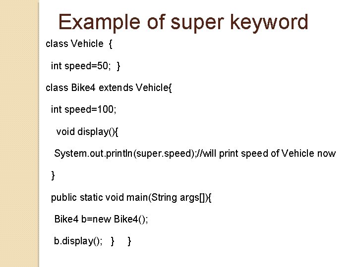 Example of super keyword class Vehicle { int speed=50; } class Bike 4 extends Example of super keyword class Vehicle { int speed=50; } class Bike 4 extends
