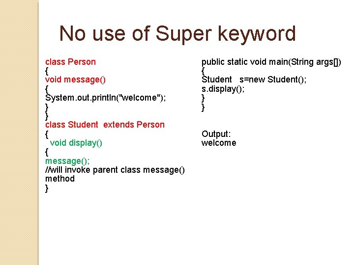 No use of Super keyword class Person { void message() { System. out. println("welcome"); No use of Super keyword class Person { void message() { System. out. println("welcome");