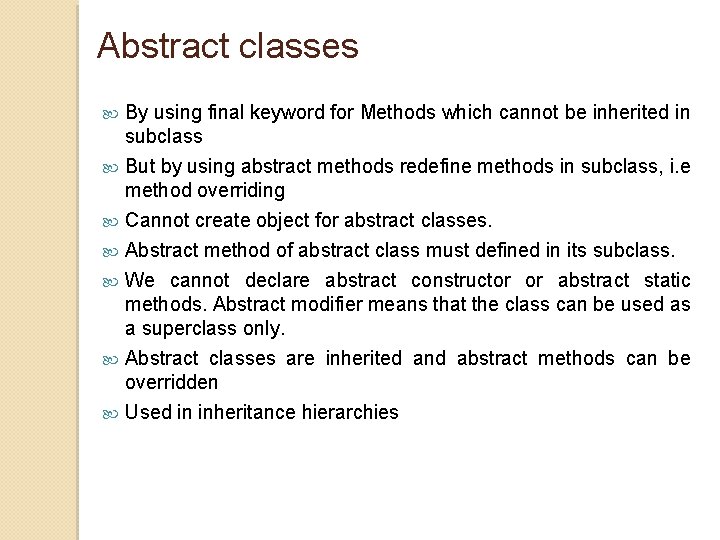 Abstract classes By using final keyword for Methods which cannot be inherited in subclass Abstract classes By using final keyword for Methods which cannot be inherited in subclass