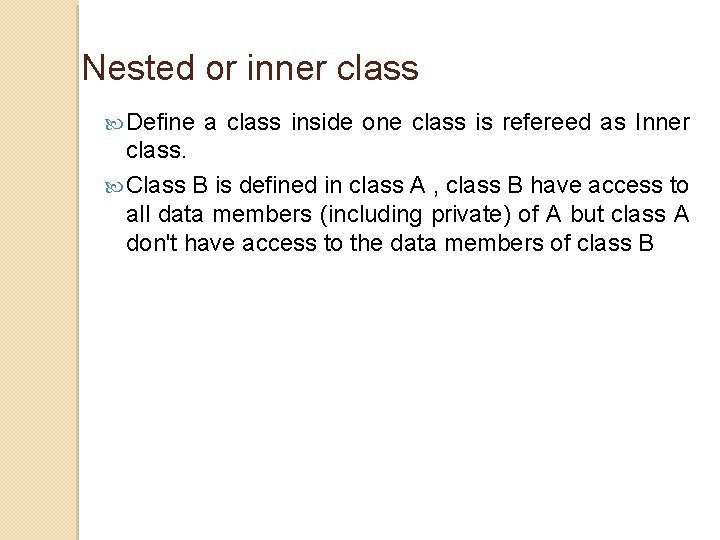 Nested or inner class Define a class inside one class is refereed as Inner Nested or inner class Define a class inside one class is refereed as Inner
