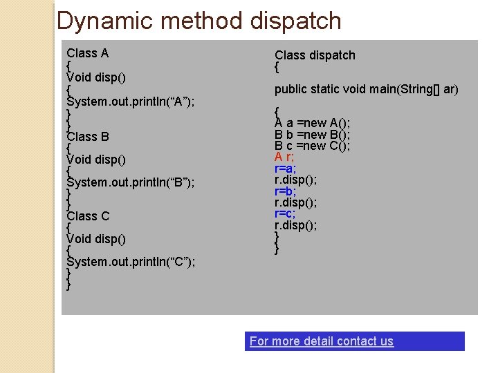 Dynamic method dispatch Class A { Void disp() { System. out. println(“A”); } } Dynamic method dispatch Class A { Void disp() { System. out. println(“A”); } }