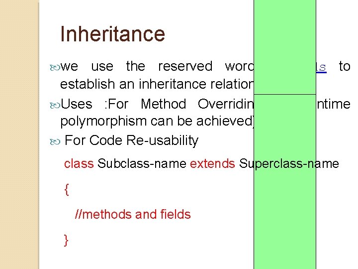 Inheritance we use the reserved word extends to establish an inheritance relationship. Uses : Inheritance we use the reserved word extends to establish an inheritance relationship. Uses :
