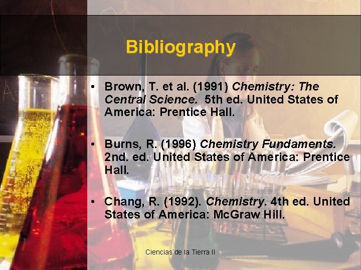 Bibliography • Brown, T. et al. (1991) Chemistry: The Central Science. 5 th ed.