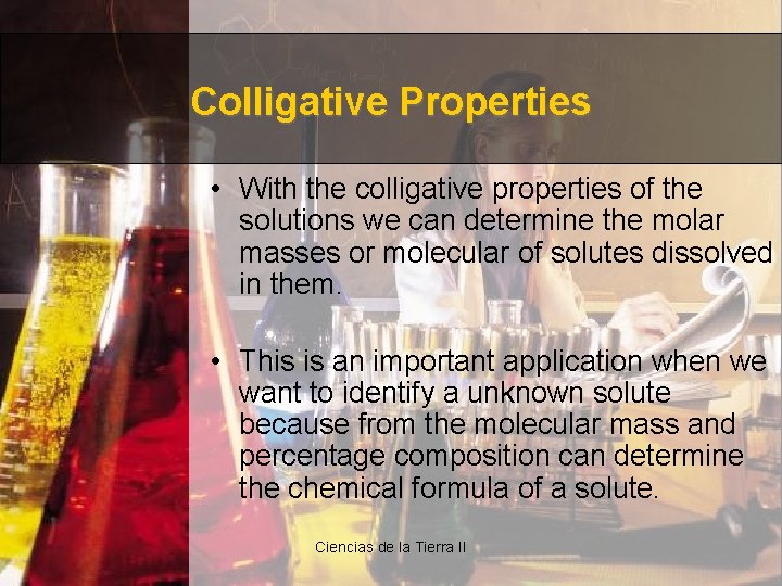 Colligative Properties • With the colligative properties of the solutions we can determine the