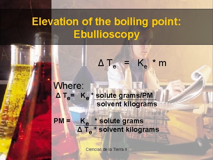 Elevation of the boiling point: Ebullioscopy Δ T e = Ke * m Where: