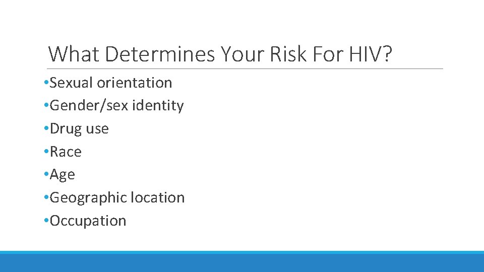 What Determines Your Risk For HIV? • Sexual orientation • Gender/sex identity • Drug What Determines Your Risk For HIV? • Sexual orientation • Gender/sex identity • Drug