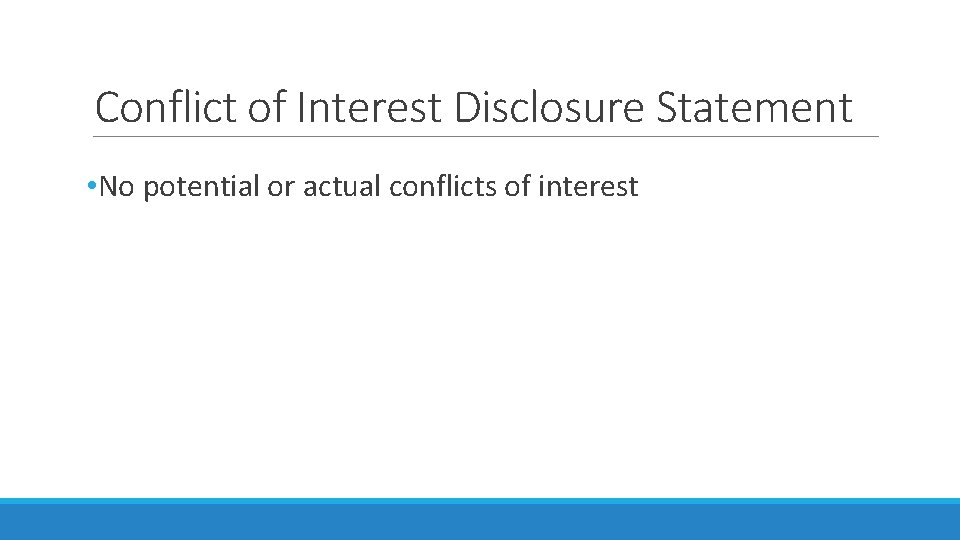 Conflict of Interest Disclosure Statement • No potential or actual conflicts of interest Conflict of Interest Disclosure Statement • No potential or actual conflicts of interest