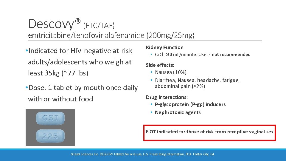 Descovy® (FTC/TAF) emtricitabine/tenofovir alafenamide (200 mg/25 mg) • Indicated for HIV-negative at-risk adults/adolescents who Descovy® (FTC/TAF) emtricitabine/tenofovir alafenamide (200 mg/25 mg) • Indicated for HIV-negative at-risk adults/adolescents who