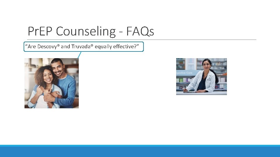 Pr. EP Counseling - FAQs “Are Descovy® and Truvada® equally effective? ” Pr. EP Counseling - FAQs “Are Descovy® and Truvada® equally effective? ”
