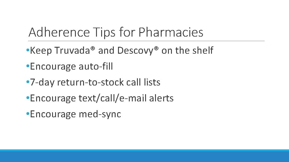 Adherence Tips for Pharmacies • Keep Truvada® and Descovy® on the shelf • Encourage Adherence Tips for Pharmacies • Keep Truvada® and Descovy® on the shelf • Encourage