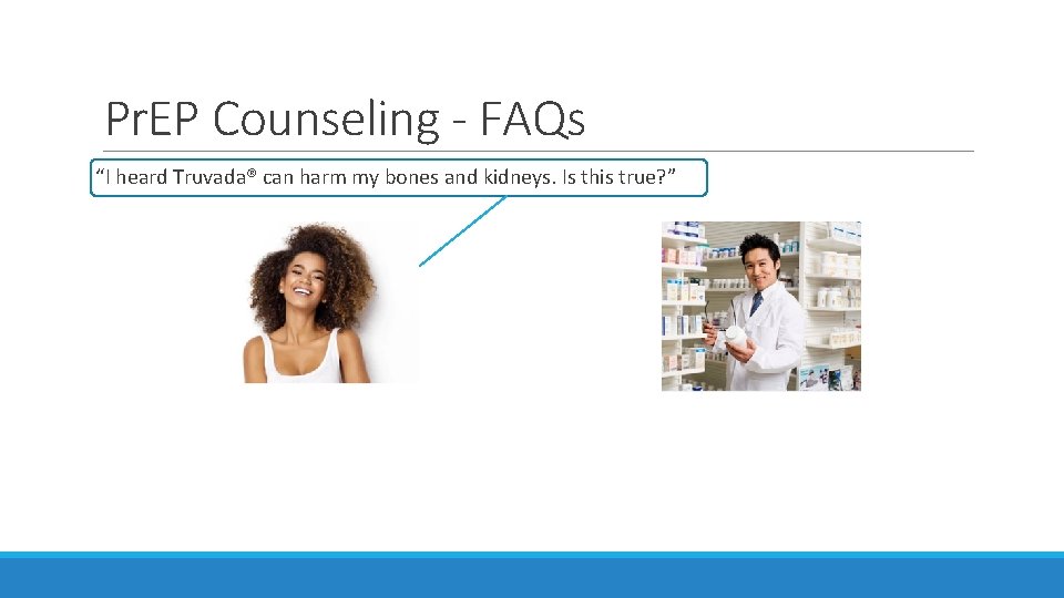 Pr. EP Counseling - FAQs “I heard Truvada® can harm my bones and kidneys. Pr. EP Counseling - FAQs “I heard Truvada® can harm my bones and kidneys.