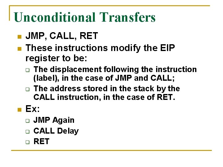 Unconditional Transfers n n JMP, CALL, RET These instructions modify the EIP register to