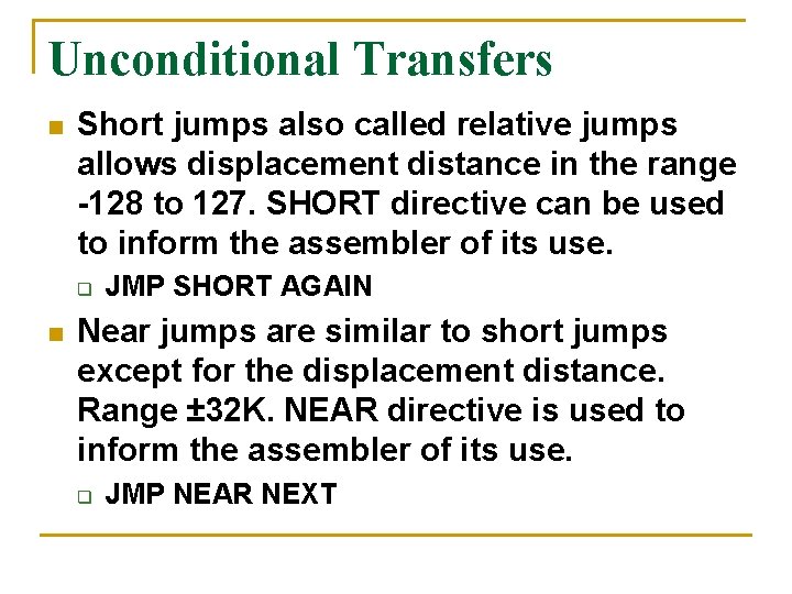 Unconditional Transfers n Short jumps also called relative jumps allows displacement distance in the