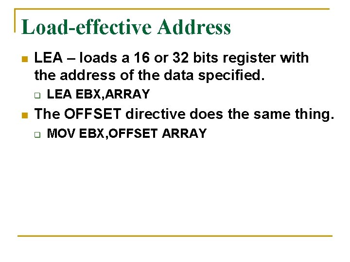 Load-effective Address n LEA – loads a 16 or 32 bits register with the