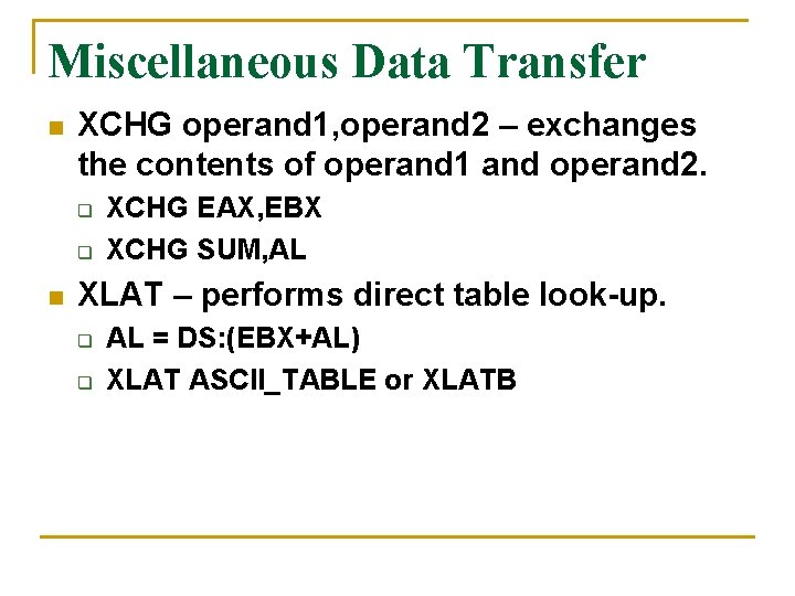 Miscellaneous Data Transfer n XCHG operand 1, operand 2 – exchanges the contents of