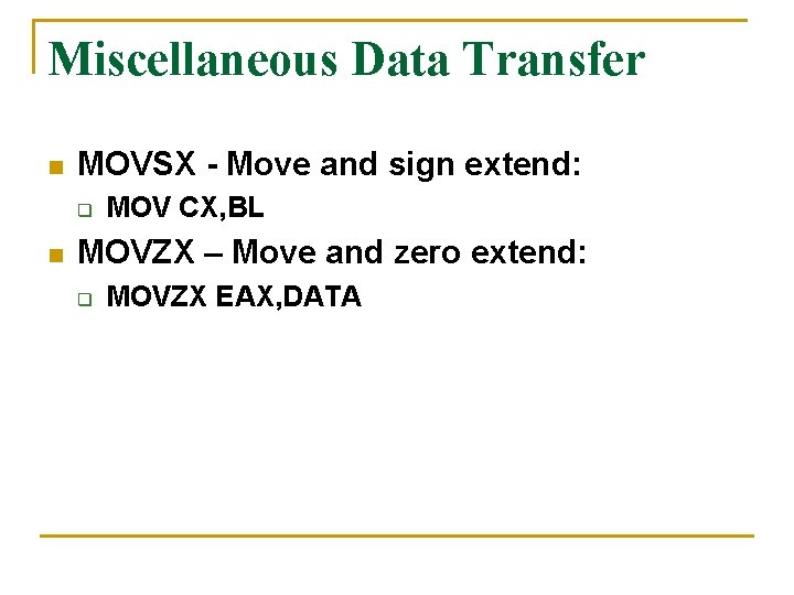 Miscellaneous Data Transfer n MOVSX - Move and sign extend: q n MOV CX,