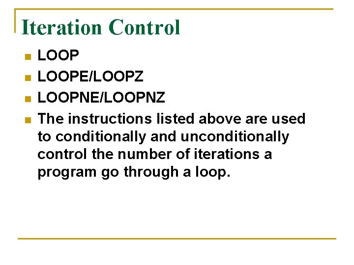 Iteration Control n n LOOPE/LOOPZ LOOPNE/LOOPNZ The instructions listed above are used to conditionally