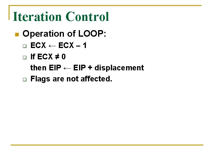 Iteration Control n Operation of LOOP: q q q ECX ← ECX – 1