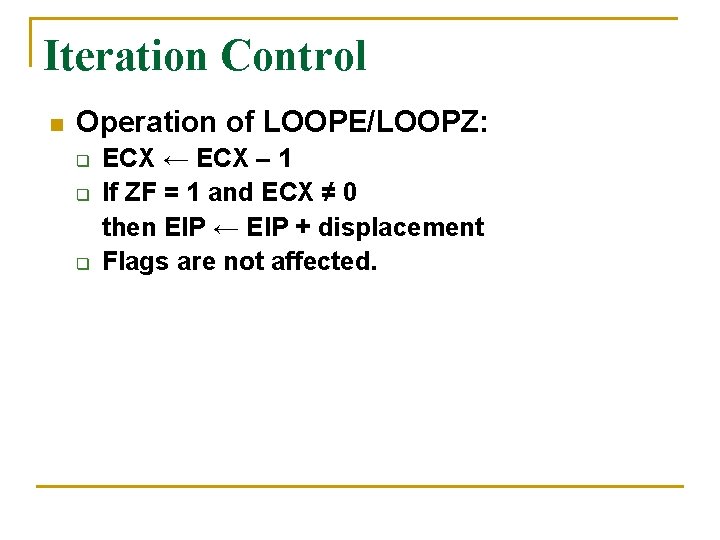 Iteration Control n Operation of LOOPE/LOOPZ: q q q ECX ← ECX – 1