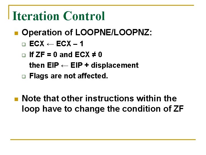 Iteration Control n Operation of LOOPNE/LOOPNZ: q q q n ECX ← ECX –