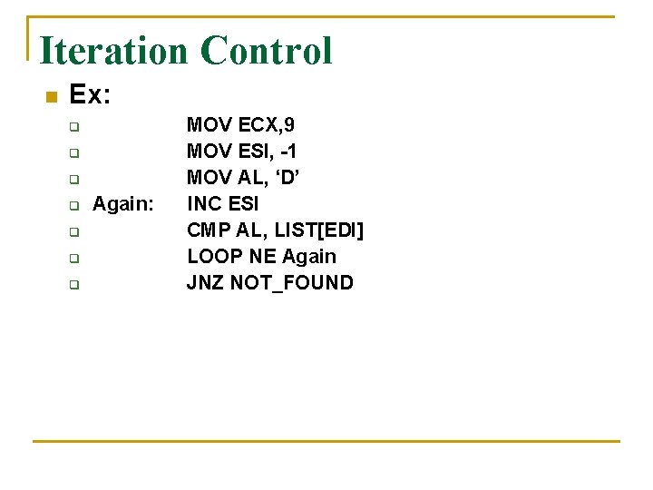 Iteration Control n Ex: q q q q Again: MOV ECX, 9 MOV ESI,