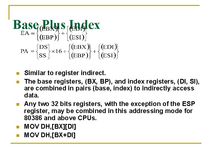 Base Plus Index n n n Similar to register indirect. The base registers, (BX,