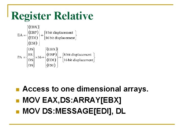 Register Relative n n n Access to one dimensional arrays. MOV EAX, DS: ARRAY[EBX]