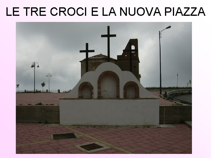 LE TRE CROCI E LA NUOVA PIAZZA 