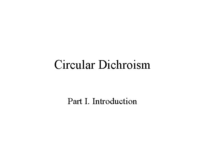 Circular Dichroism Part I. Introduction 