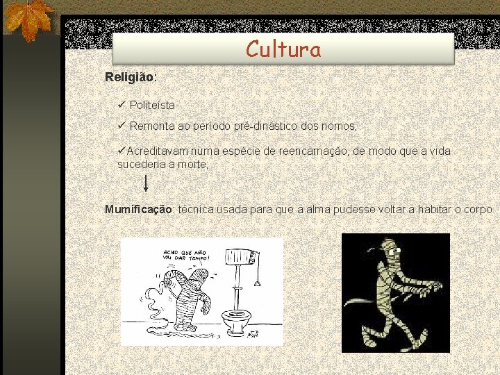 Cultura Religião: ü Politeísta ü Remonta ao período pré-dinástico dos nomos; üAcreditavam numa espécie