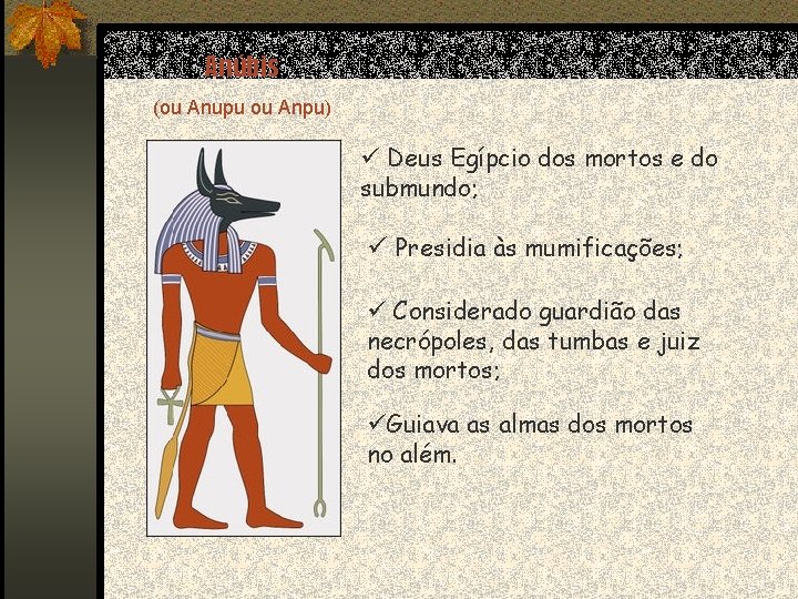 Anúbis (ou Anupu ou Anpu) ü Deus Egípcio dos mortos e do submundo; ü