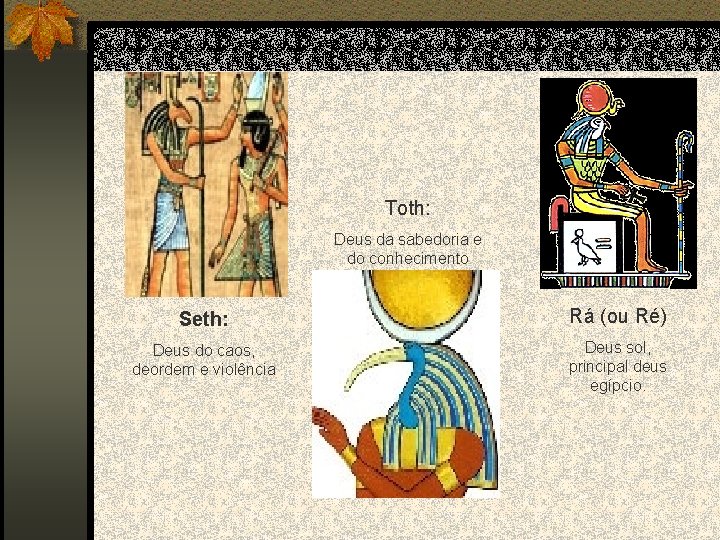 Toth: Deus da sabedoria e do conhecimento Seth: Rá (ou Ré) Deus do caos,