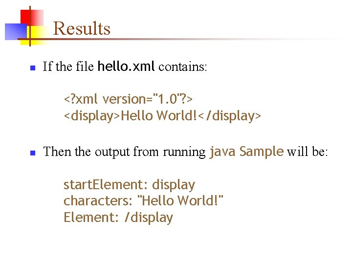 Results n If the file hello. xml contains: <? xml version="1. 0"? > <display>Hello Results n If the file hello. xml contains: <? xml version="1. 0"? > <display>Hello