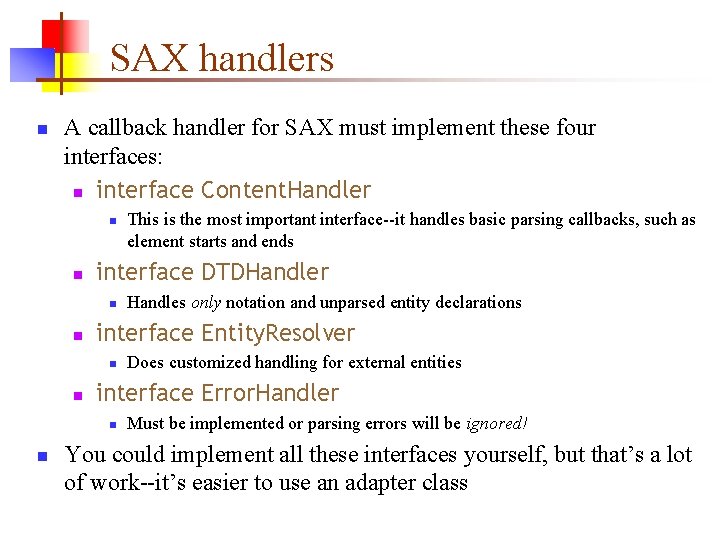 SAX handlers n A callback handler for SAX must implement these four interfaces: n SAX handlers n A callback handler for SAX must implement these four interfaces: n