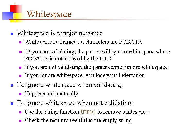Whitespace n Whitespace is a major nuisance n Whitespace is characters; characters are PCDATA Whitespace n Whitespace is a major nuisance n Whitespace is characters; characters are PCDATA
