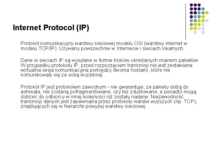 Internet Protocol (IP) Protokół komunikacyjny warstwy sieciowej modelu OSI (warstwy internet w modelu TCP/IP).