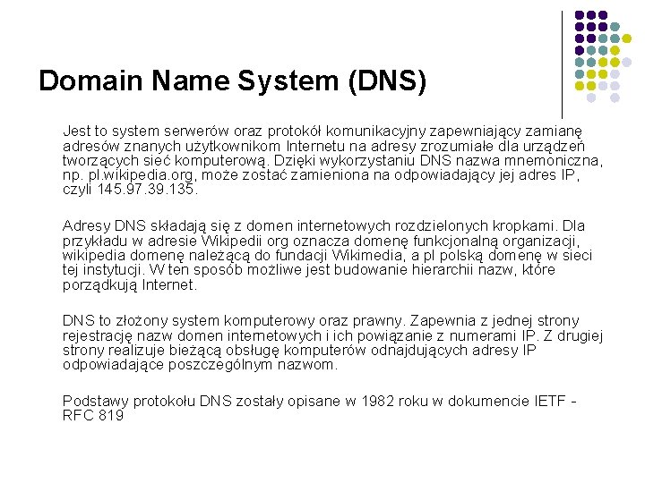 Domain Name System (DNS) Jest to system serwerów oraz protokół komunikacyjny zapewniający zamianę adresów