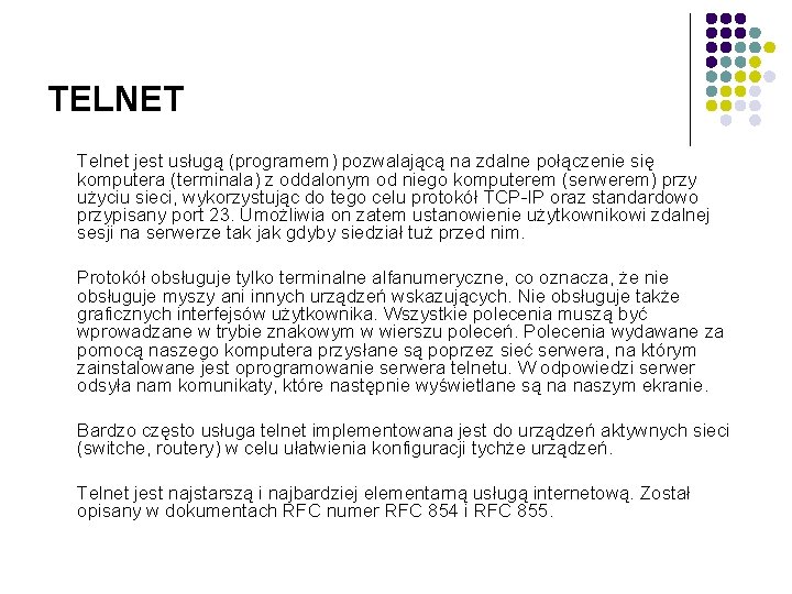 TELNET Telnet jest usługą (programem) pozwalającą na zdalne połączenie się komputera (terminala) z oddalonym