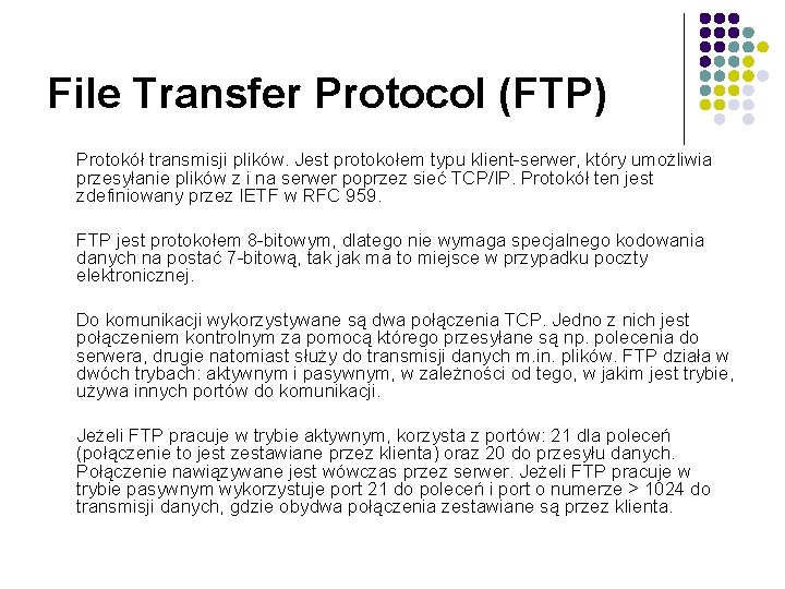 File Transfer Protocol (FTP) Protokół transmisji plików. Jest protokołem typu klient-serwer, który umożliwia przesyłanie