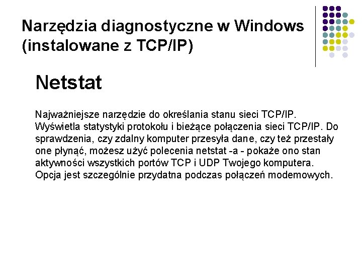 Narzędzia diagnostyczne w Windows (instalowane z TCP/IP) Netstat Najważniejsze narzędzie do określania stanu sieci