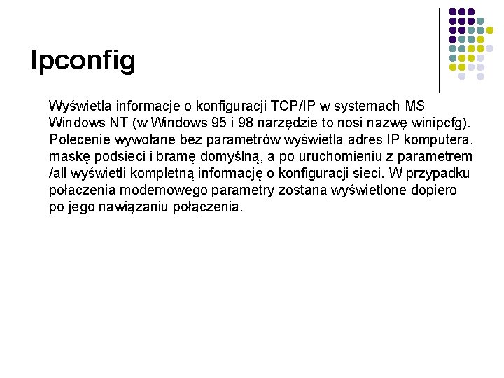 Ipconfig Wyświetla informacje o konfiguracji TCP/IP w systemach MS Windows NT (w Windows 95