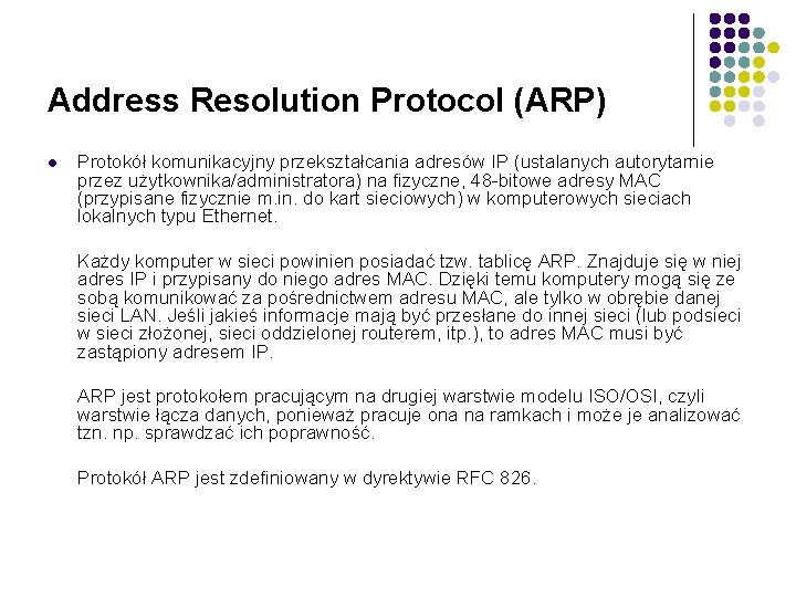 Address Resolution Protocol (ARP) l Protokół komunikacyjny przekształcania adresów IP (ustalanych autorytarnie przez użytkownika/administratora)