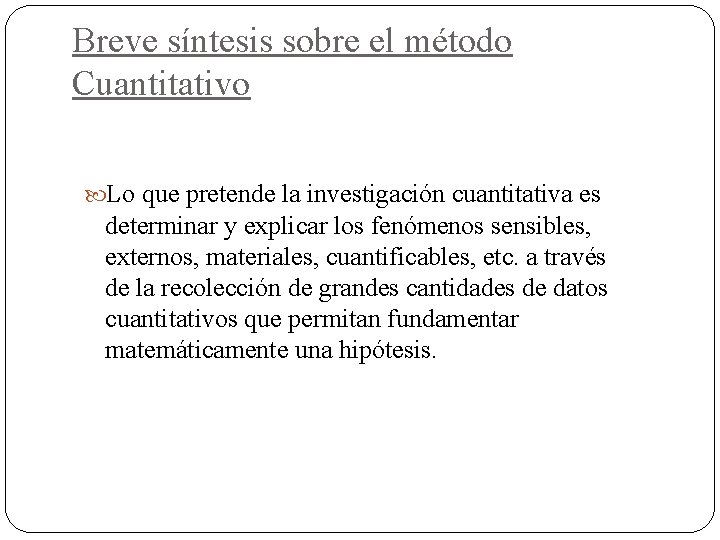 Breve síntesis sobre el método Cuantitativo Lo que pretende la investigación cuantitativa es determinar